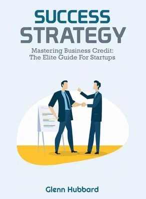 Success Strategy: Mastering Business Credit — The Elite Guide for Startups by Glenn Hubbard
